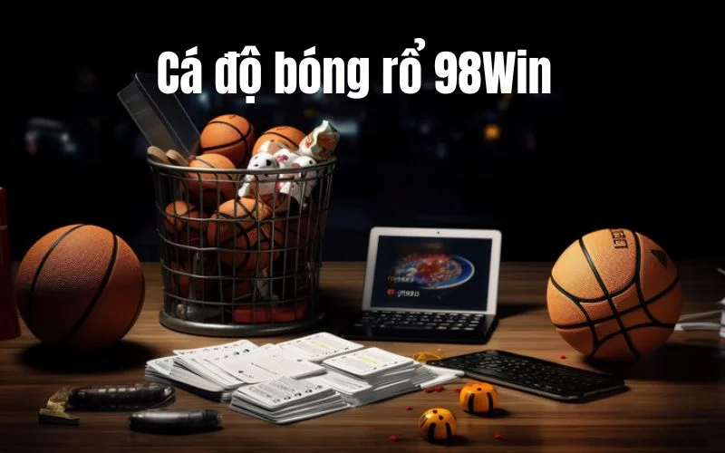 Cá Độ Bóng Rổ 98win – Hệ Thống Cược Hiện Đại, Tỷ Lệ Ăn Kèo Đậm Từ Cao Thủ