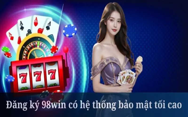 Đăng ký 98win sở hữu hệ thống bảo mật tối cao