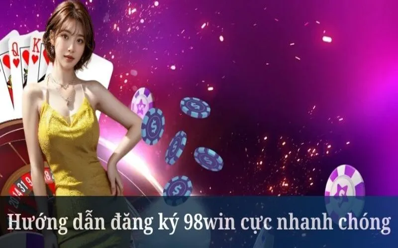 Đăng ký 98win quan trọng ở bước điền thông tin