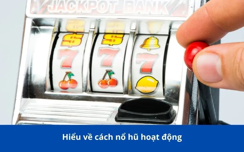 Hiểu về cách nổ hũ hoạt động