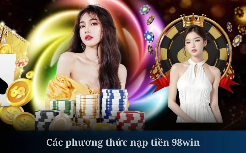 Nạp tiền 98win có khá nhiều phương thức khác nhau