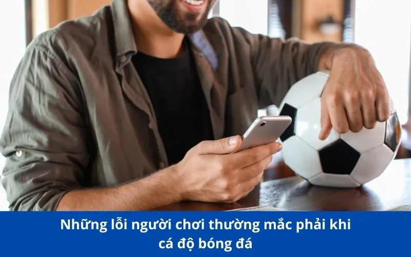 Những lỗi người chơi thường mắc phải khi cá độ bóng đá