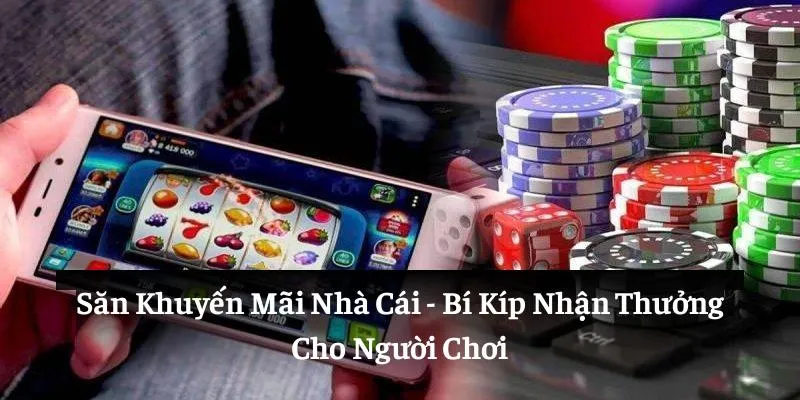 Săn Khuyến Mãi Nhà Cái - Bí Kíp Nhận Thưởng Cho Người Chơi 98win