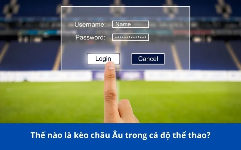 Thế nào là kèo châu Âu trong cá độ thể thao?